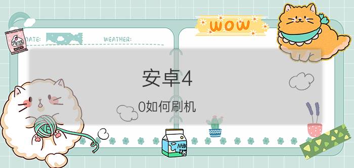 安卓4.0如何刷机 安卓4.0刷机步骤介绍【教程】